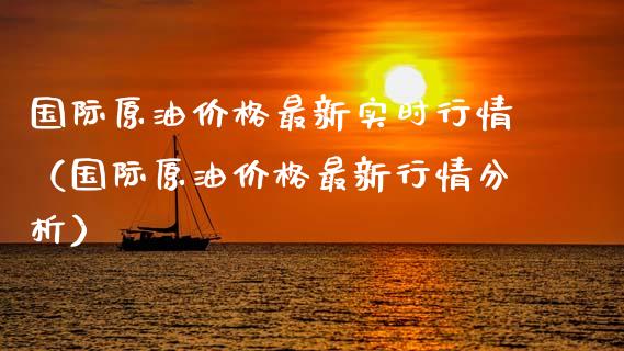 国际原油价格最新实时行情（国际原油价格最新行情分析）_https://www.zcsm.com.cn_原油期货_第1张