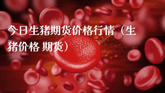 今日生猪期货价格行情（生猪价格 期货）_https://www.zcsm.com.cn_期货行情_第1张