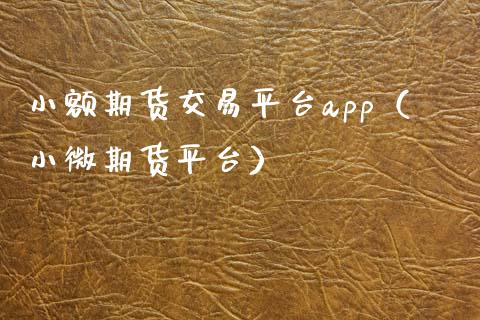 小额期货交易平台app（小微期货平台）_https://www.zcsm.com.cn_期货交易_第1张