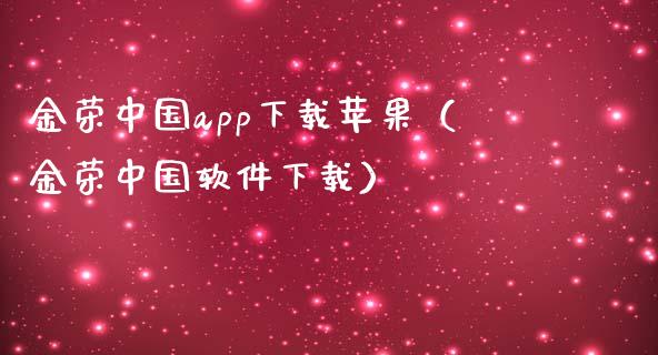 金荣中国app下载苹果（金荣中国软件下载）_https://www.zcsm.com.cn_原油期货_第1张