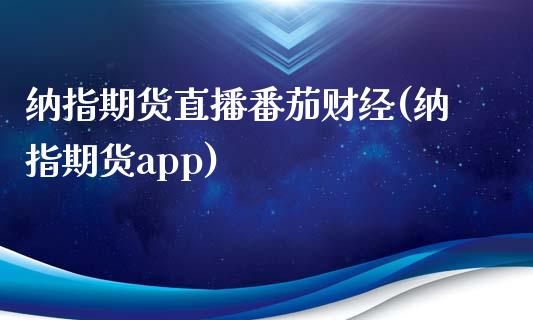 纳指期货直播番茄财经(纳指期货app)_https://www.zcsm.com.cn_期货行情_第1张