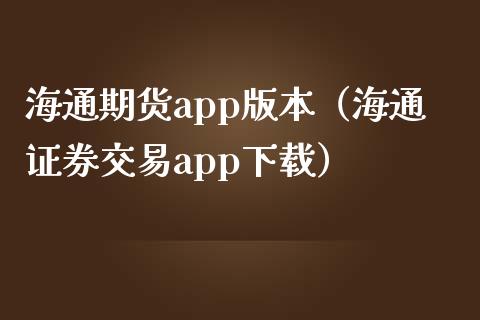 海通期货app版本（海通证券交易app下载）_https://www.zcsm.com.cn_原油期货_第1张