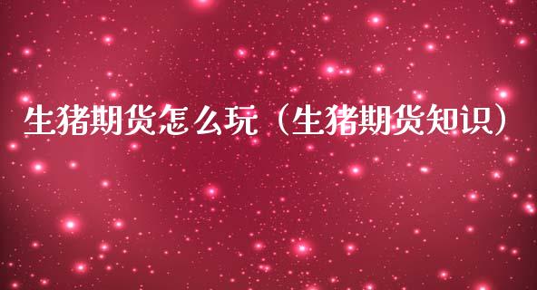 生猪期货怎么玩(生猪期货知识)_期货培训_第1张_期货百科_期货喊单_期货行情_期货交易_原油期货_期货培训 生猪期货怎么玩(生猪期货知识)_https://www.zcsm.com.cn_期货培训_第1张