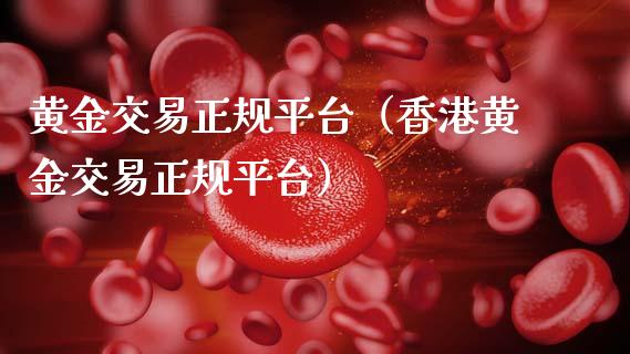 黄金交易正规平台（香港黄金交易正规平台）_https://www.zcsm.com.cn_期货交易_第1张