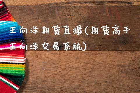 王向洋期货直播(期货高手王向洋交易系统)_https://www.zcsm.com.cn_期货喊单_第1张