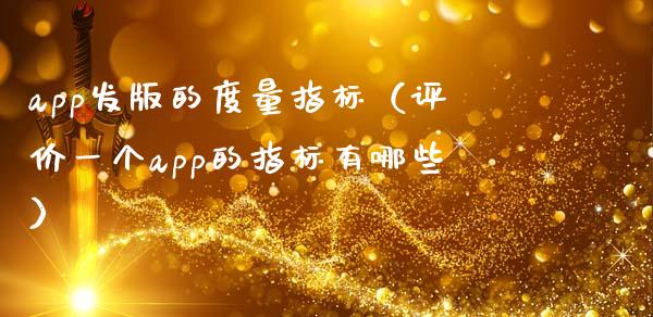 app发版的度量指标（评价一个app的指标有哪些）_https://www.zcsm.com.cn_原油期货_第1张