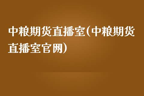 中粮期货直播室(中粮期货直播室官网)_https://www.zcsm.com.cn_期货喊单_第1张