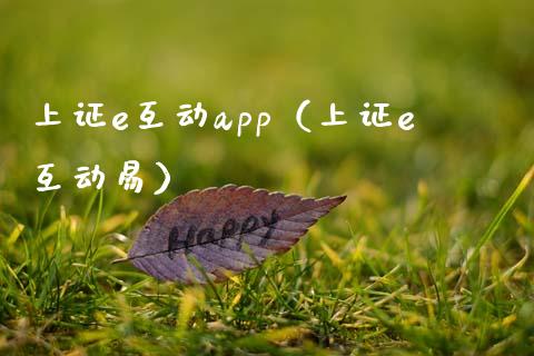 上证e互动app（上证e互动易）_https://www.zcsm.com.cn_原油期货_第1张