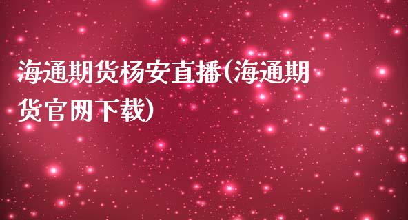 海通期货杨安直播(海通期货官网下载)_https://www.zcsm.com.cn_原油期货_第1张
