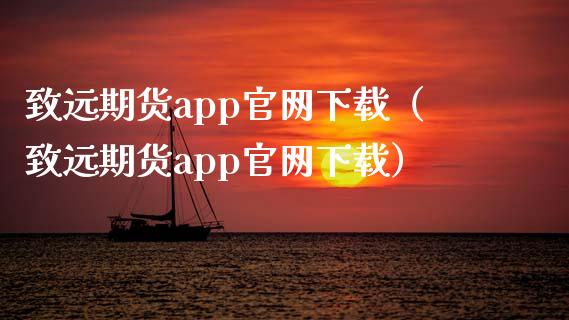 致远期货app官网下载（致远期货app官网下载）_https://www.zcsm.com.cn_原油期货_第1张