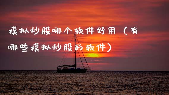 模拟炒股哪个软件好用（有哪些模拟炒股的软件）_https://www.zcsm.com.cn_期货交易_第1张