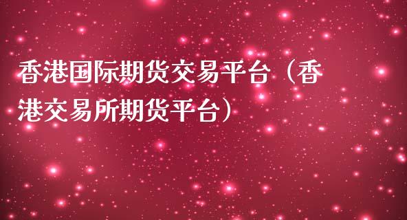 香港国际期货交易平台（香港交易所期货平台）_https://www.zcsm.com.cn_期货行情_第1张