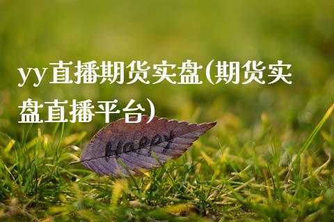yy直播期货实盘(期货实盘直播平台)_https://www.zcsm.com.cn_期货百科_第1张
