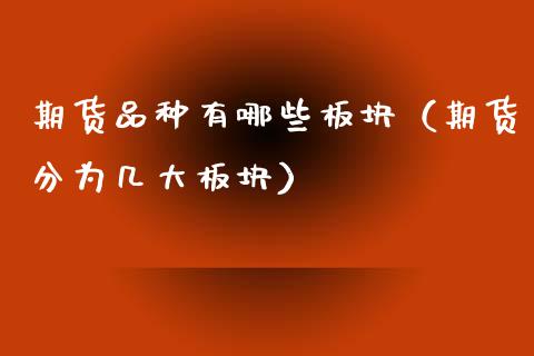 期货品种有哪些板块（期货分为几大板块）_https://www.zcsm.com.cn_期货喊单_第1张