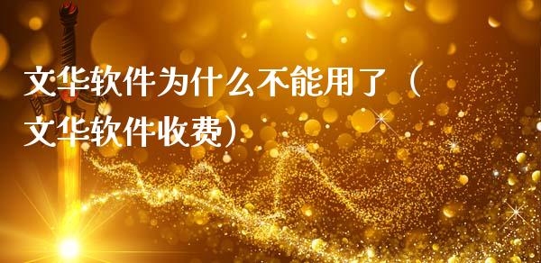 文华软件为什么不能用了（文华软件收费）_https://www.zcsm.com.cn_原油期货_第1张
