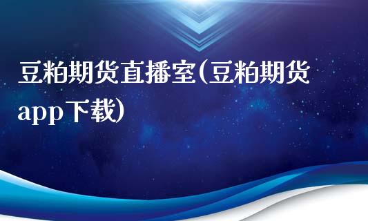 豆粕期货直播室(豆粕期货app下载)_https://www.zcsm.com.cn_原油期货_第1张