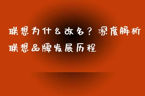 联想为什么改名？深度解析联想品牌发展历程_https://www.zcsm.com.cn_期货交易_第1张