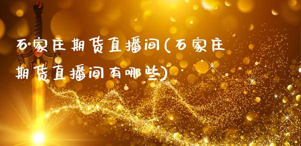石家庄期货直播间(石家庄期货直播间有哪些)_https://www.zcsm.com.cn_原油期货_第1张