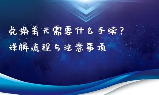 兑换美元需要什么手续？ 详解流程与注意事项_https://www.zcsm.com.cn_期货行情_第1张