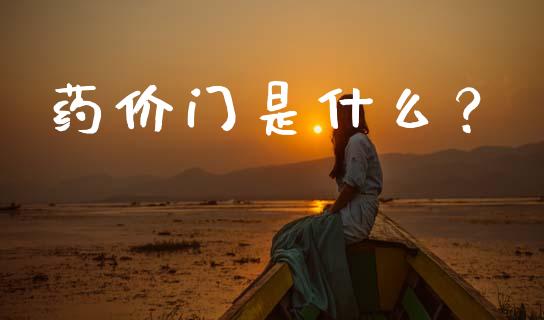 药价门是什么？_https://www.zcsm.com.cn_原油期货_第1张