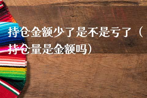 持仓金额少了是不是亏了（持仓量是金额吗）_https://www.zcsm.com.cn_期货交易_第1张