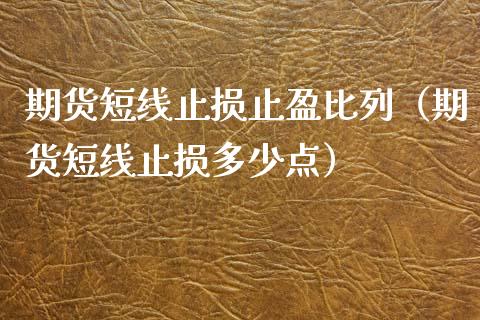 期货短线止损止盈比列（期货短线止损多少点）_https://www.zcsm.com.cn_期货交易_第1张