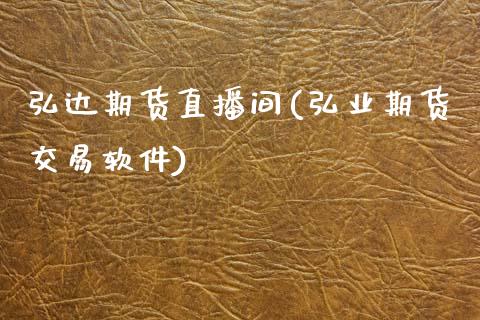 弘达期货直播间(弘业期货交易软件)_https://www.zcsm.com.cn_期货行情_第1张