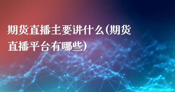 期货直播主要讲什么(期货直播平台有哪些)_https://www.zcsm.com.cn_原油期货_第1张