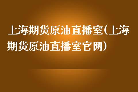 上海期货原油直播室(上海期货原油直播室官网)_https://www.zcsm.com.cn_期货培训_第1张