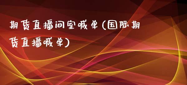 期货直播间室喊单(国际期货直播喊单)_https://www.zcsm.com.cn_期货百科_第1张