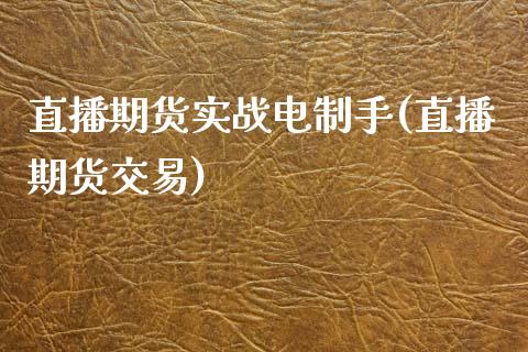 直播期货实战电制手(直播期货交易)_https://www.zcsm.com.cn_期货喊单_第1张