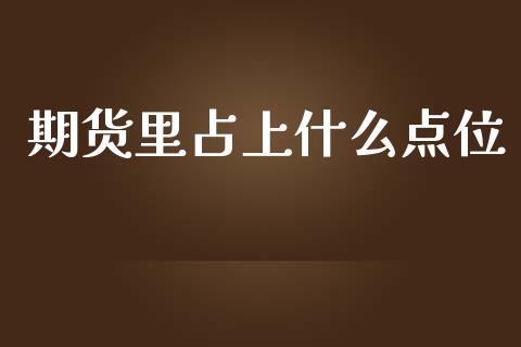 期货里占上什么点位_https://www.zcsm.com.cn_原油期货_第1张