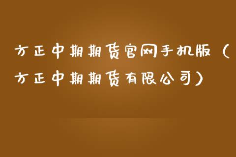 方正中期期货官网手机版（方正中期期货有限公司）_https://www.zcsm.com.cn_原油期货_第1张