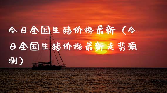 今日全国生猪价格最新（今日全国生猪价格最新走势预测）_https://www.zcsm.com.cn_期货行情_第1张