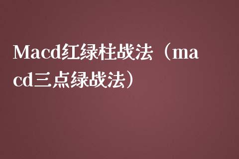 Macd红绿柱战法（macd三点绿战法）_https://www.zcsm.com.cn_期货培训_第1张