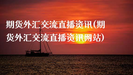 期货外汇交流直播资讯(期货外汇交流直播资讯网站)_https://www.zcsm.com.cn_原油期货_第1张