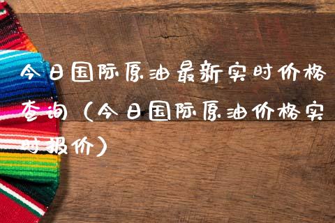 今日国际原油最新实时价格查询（今日国际原油价格实时报价）_https://www.zcsm.com.cn_期货培训_第1张