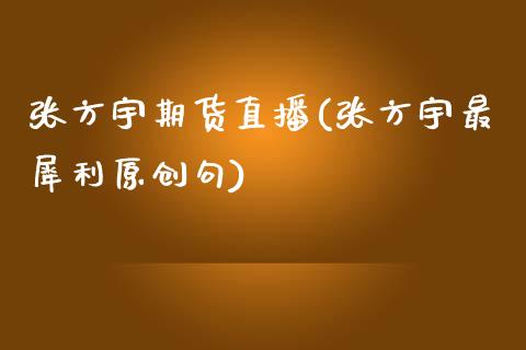 张方宇期货直播(张方宇最犀利原创句)_https://www.zcsm.com.cn_期货培训_第1张