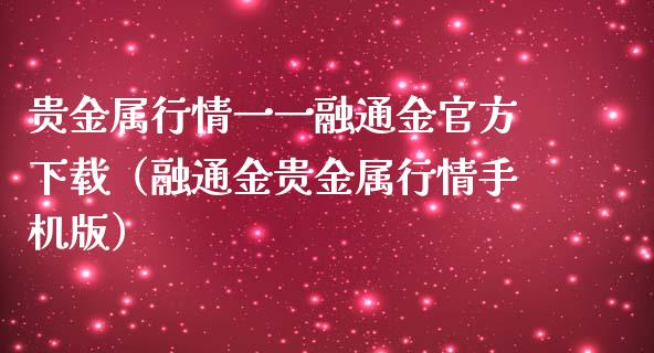 贵金属行情一一融通金官方下载（融通金贵金属行情手机版）_https://www.zcsm.com.cn_期货行情_第1张