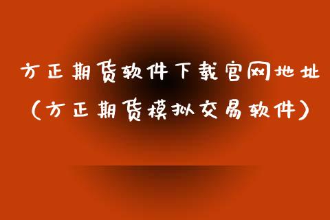 方正期货软件下载官网地址（方正期货模拟交易软件）_https://www.zcsm.com.cn_原油期货_第1张