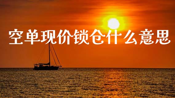 空单现价锁仓什么意思_期货培训_第1张_期货百科_期货喊单_期货行情_期货交易_原油期货_期货培训 空单现价锁仓什么意思_https://www.zcsm.com.cn_期货培训_第1张