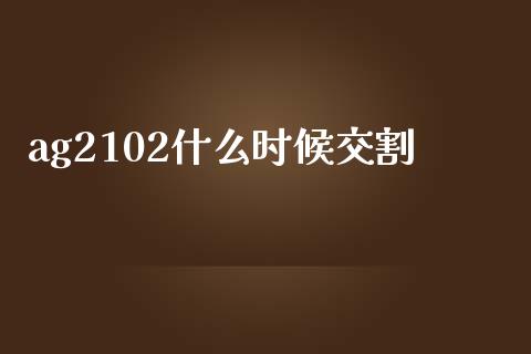 ag2102什么时候交割_https://www.zcsm.com.cn_期货培训_第1张