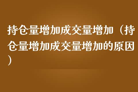 持仓量增加成交量增加（持仓量增加成交量增加的原因）_https://www.zcsm.com.cn_期货交易_第1张