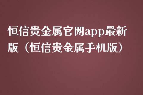 恒信贵金属官网app最新版（恒信贵金属手机版）_https://www.zcsm.com.cn_原油期货_第1张