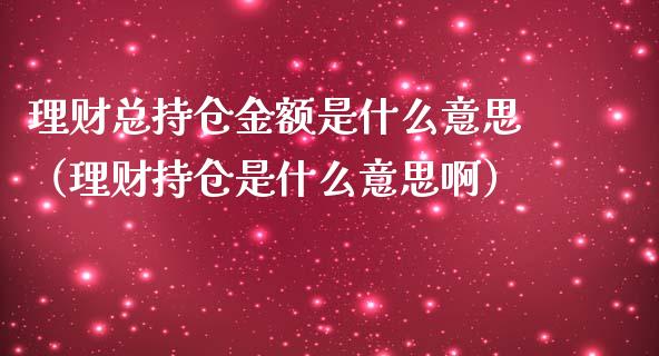 理财总持仓金额是什么意思（理财持仓是什么意思啊）_https://www.zcsm.com.cn_期货交易_第1张