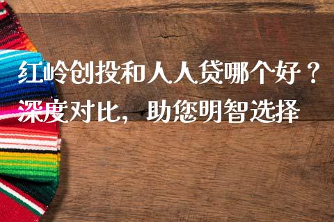 红岭创投和人人贷哪个好？深度对比，助您明智选择_https://www.zcsm.com.cn_期货行情_第1张