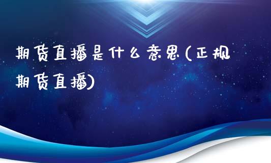 期货直播是什么意思(正规期货直播)_https://www.zcsm.com.cn_期货行情_第1张
