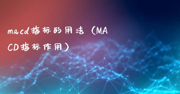 macd指标的用法（MACD指标作用）_https://www.zcsm.com.cn_期货培训_第1张