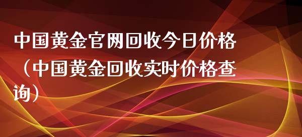 中国黄金官网回收今日价格（中国黄金回收实时价格查询）_https://www.zcsm.com.cn_期货喊单_第1张