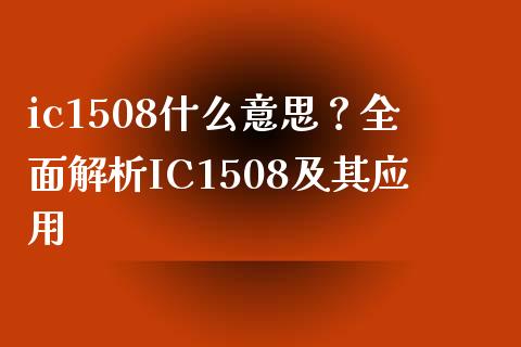 ic1508什么意思？全面解析IC1508及其应用_https://www.zcsm.com.cn_原油期货_第1张